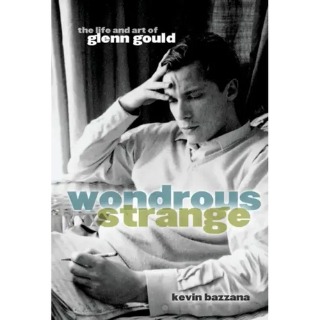 Wondrous Strange: The Life and Art of Glenn Gould