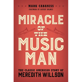 Miracle of the Music Man: The Classic American Story of Meredith Willson