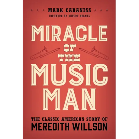 Miracle of the Music Man: The Classic American Story of Meredith Willson