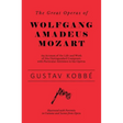 The Great Operas of Wolfgang Amadeus Mozart - An Account of the Life and Work of this Distinguished Composer, with Particular Attention to his Operas