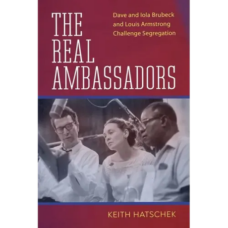 The Real Ambassadors: Dave and Iola Brubeck and Louis Armstrong Challenge Segregation