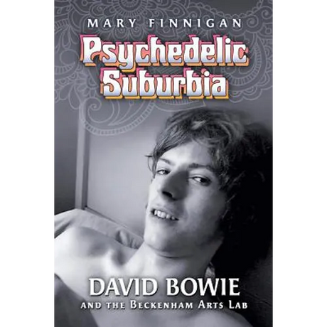 Psychedelic Suburbia: David Bowie and the Beckenham Arts Lab