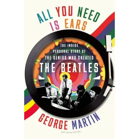 All You Need Is Ears: The Inside Personal Story of the Genius Who Created the Beatles
