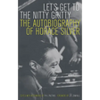 Let's Get to the Nitty Gritty: The Autobiography of Horace Silver