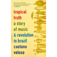 Tropical Truth: A Story of Music and Revolution in Brazil
