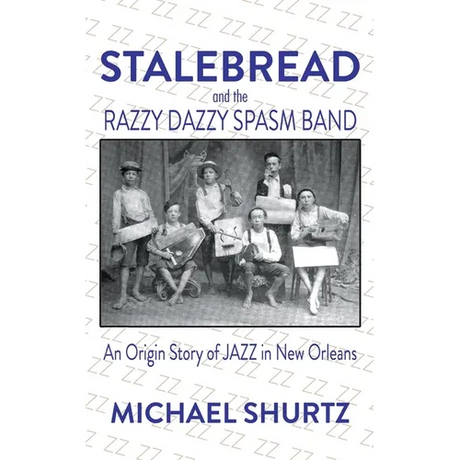 Stalebread and the Razzy Dazzy Spasm Band: An Origin Story of Jazz in New Orleans