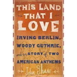 This Land That I Love: Irving Berlin, Woody Guthrie, and the Story of Two American Anthems