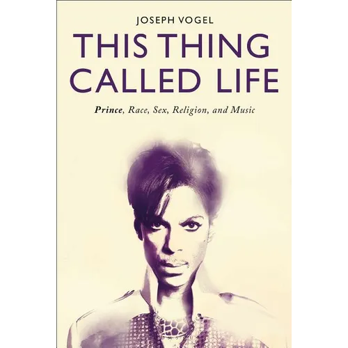 This Thing Called Life: Prince, Race, Sex, Religion, and Music - Paperback