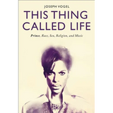 This Thing Called Life: Prince, Race, Sex, Religion, and Music - Paperback