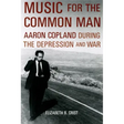 Music for the Common Man: Aaron Copland During the Depression and War