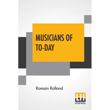 Musicians Of To-Day: Translated By Mary Blaiklock With An Introduction By Claude Landi