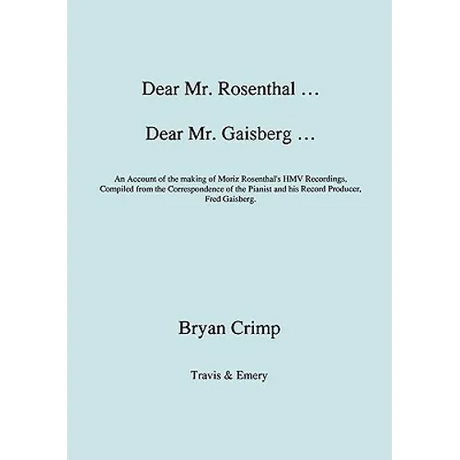 Dear Mr. Rosenthal ... Dear Mr. Gaisberg ... An Account of the making of Moriz Rosenthal's HMV Recordings, Compiled from the Correspondence of the Pia