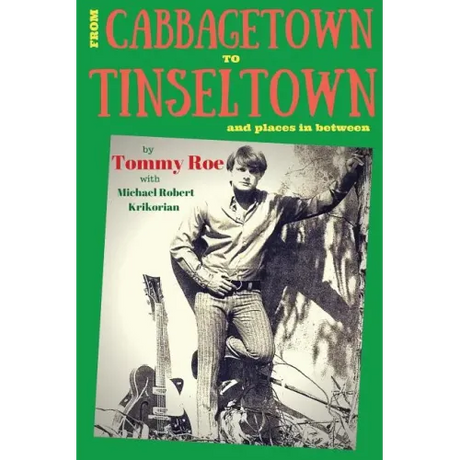 From Cabbagetown to Tinseltown and places in between...: The autobiography of Tommy Roe