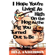 I Hope You're Living as High on the Hog as the Pig You Turned Out to Be