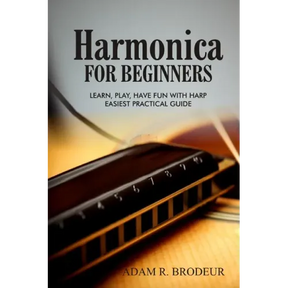Harmonica For Beginners: Learn, Play, Have Fun with Harp. Easiest Practical Guide