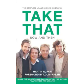 Take That - Now and Then: Inside the Biggest Comeback in British Pop History