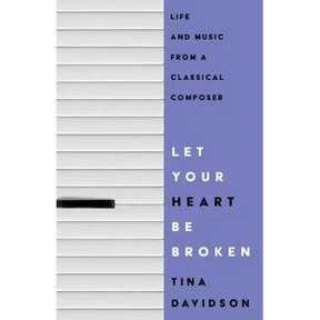 Let Your Heart Be Broken: Life and Music from a Classical Composer
