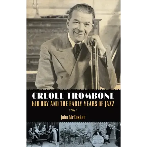 Creole Trombone: Kid Ory and the Early Years of Jazz