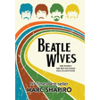 Beatle Wives: The Women the Men We Loved Fell in Love With