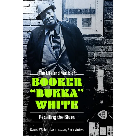 Life and Music of Booker Bukka White: Recalling the Blues