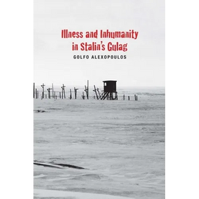 Illness and Inhumanity in Stalin's Gulag
