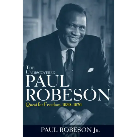 The Undiscovered Paul Robeson: Quest for Freedom, 1939-1976