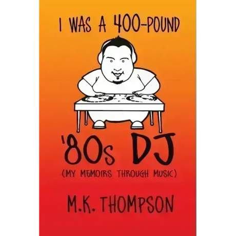 I Was A 400-pound '80s DJ: My Memoirs Through Music