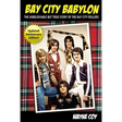 Bay City Babylon: The Unbelievable, But True Story Of The Bay City Rollers