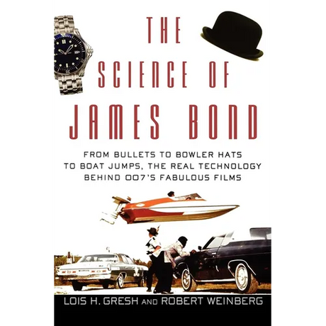 The Science of James Bond: From Bullets to Bowler Hats to Boat Jumps, the Real Technology Behind 007's Fabulous Films