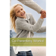Co-Parenting Works!: Helping Your Children Thrive After Divorce