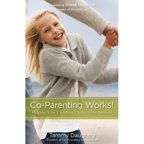 Co-Parenting Works!: Helping Your Children Thrive After Divorce