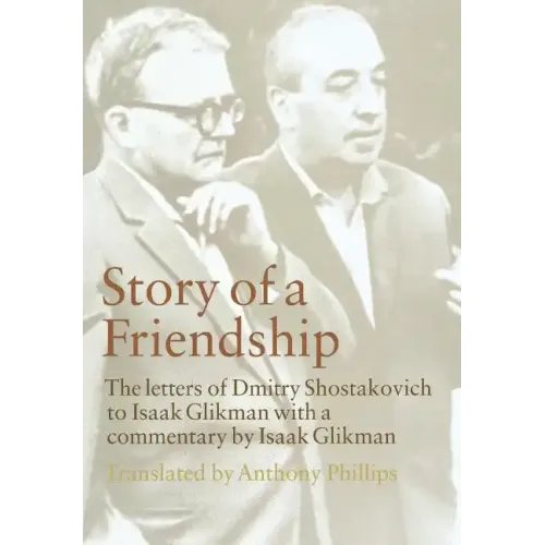 Story of a Friendship: The Letters of Dmitry Shostakovich to Isaak Glikman, 1941-1970