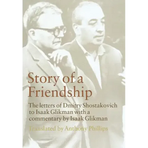 Story of a Friendship: The Letters of Dmitry Shostakovich to Isaak Glikman, 1941-1970