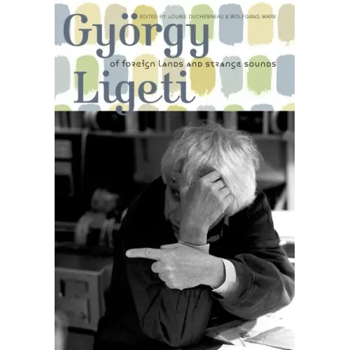 György Ligeti: Of Foreign Lands and Strange Sounds