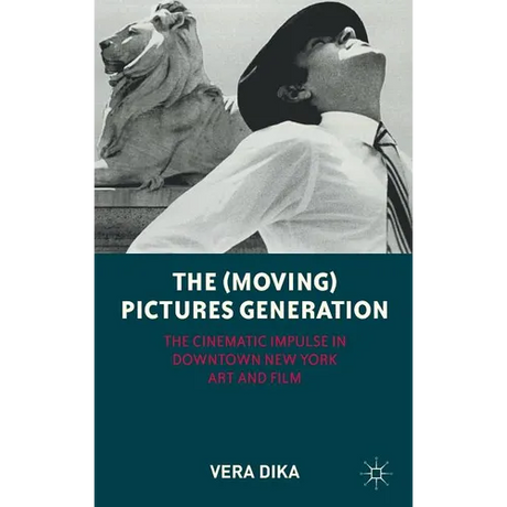 The (Moving) Pictures Generation: The Cinematic Impulse in Downtown New York Art and Film