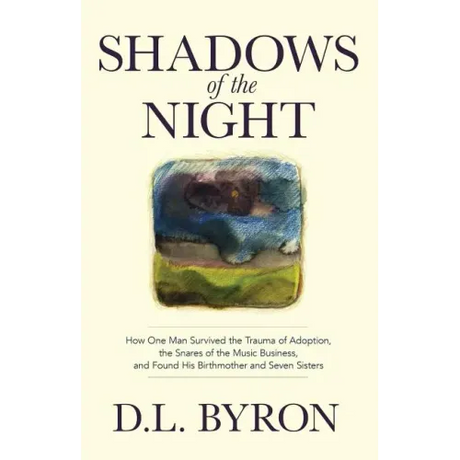 Shadows of the Night: How One Man Survived the Trauma of Adoption, the Snares of the Music Business, and Found His Birthmother and Seven Sisters