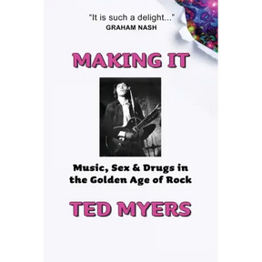 Making It: Music, Sex & Drugs in the Golden Age of Rock