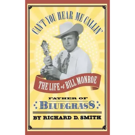Can't You Hear Me Callin': The Life of Bill Monroe, Father of Bluegrass
