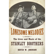 Lonesome Melodies: The Lives and Music of the Stanley Brothers