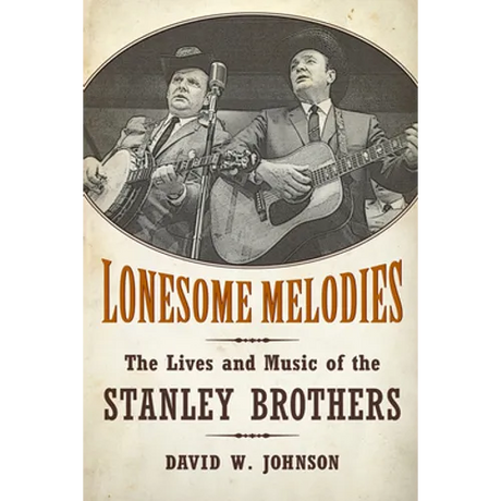Lonesome Melodies: The Lives and Music of the Stanley Brothers