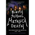 Birth School Metallica Death: The Inside Story of Metallica (1981-1991) Volume 1