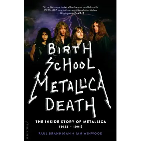 Birth School Metallica Death: The Inside Story of Metallica (1981-1991) Volume 1