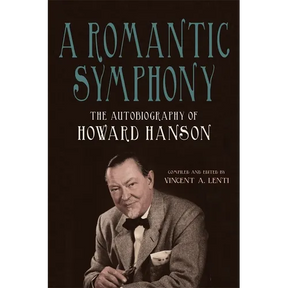 A Romantic Symphony: The Autobiography of Howard Hanson