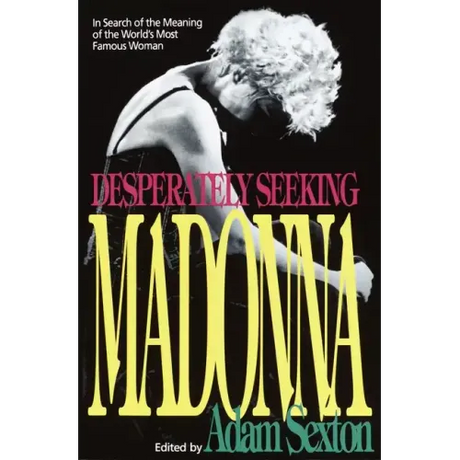 Desperately Seeking Madonna: In Search of the Meaning of the World's Most Famous Woman