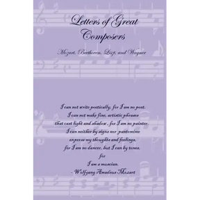 Letters of Great Composers: Mozart, Beethoven, Liszt, and Wagner