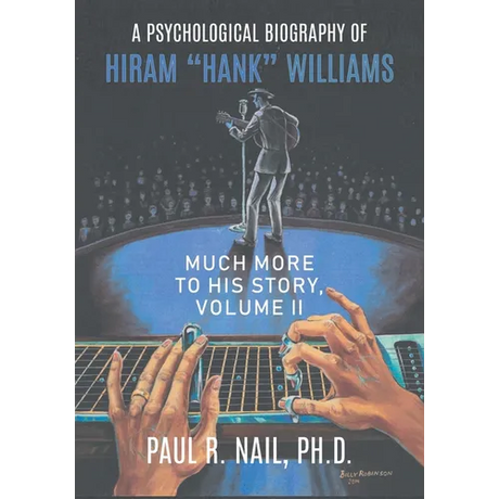 A Psychological Biography of Hiram "Hank" Williams: Much More to His Story, Volume II