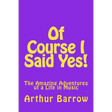 Of Course I Said Yes!: The Amazing Adventures of a Life in Music