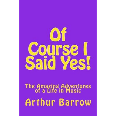 Of Course I Said Yes!: The Amazing Adventures of a Life in Music