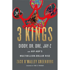 3 Kings: Diddy, Dr. Dre, Jay-Z, and Hip-Hop's Multibillion-Dollar Rise