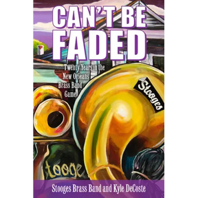 Can't Be Faded: Twenty Years in the New Orleans Brass Band Game